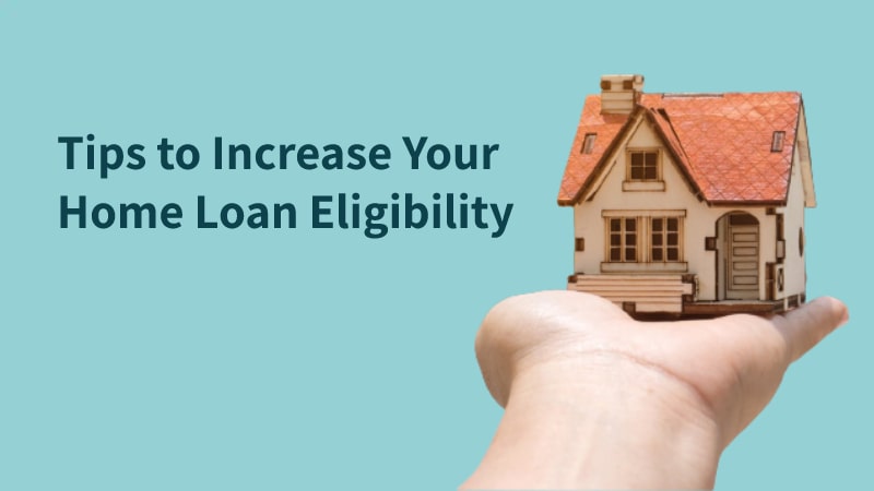 6 Tips to Increase Your Home Loan Eligibility