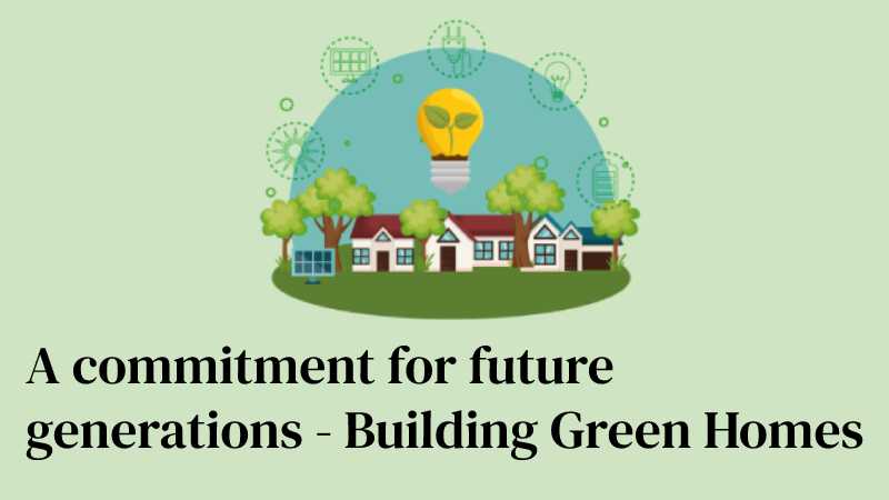 Not a choice but a commitment for future generations - Building green homes