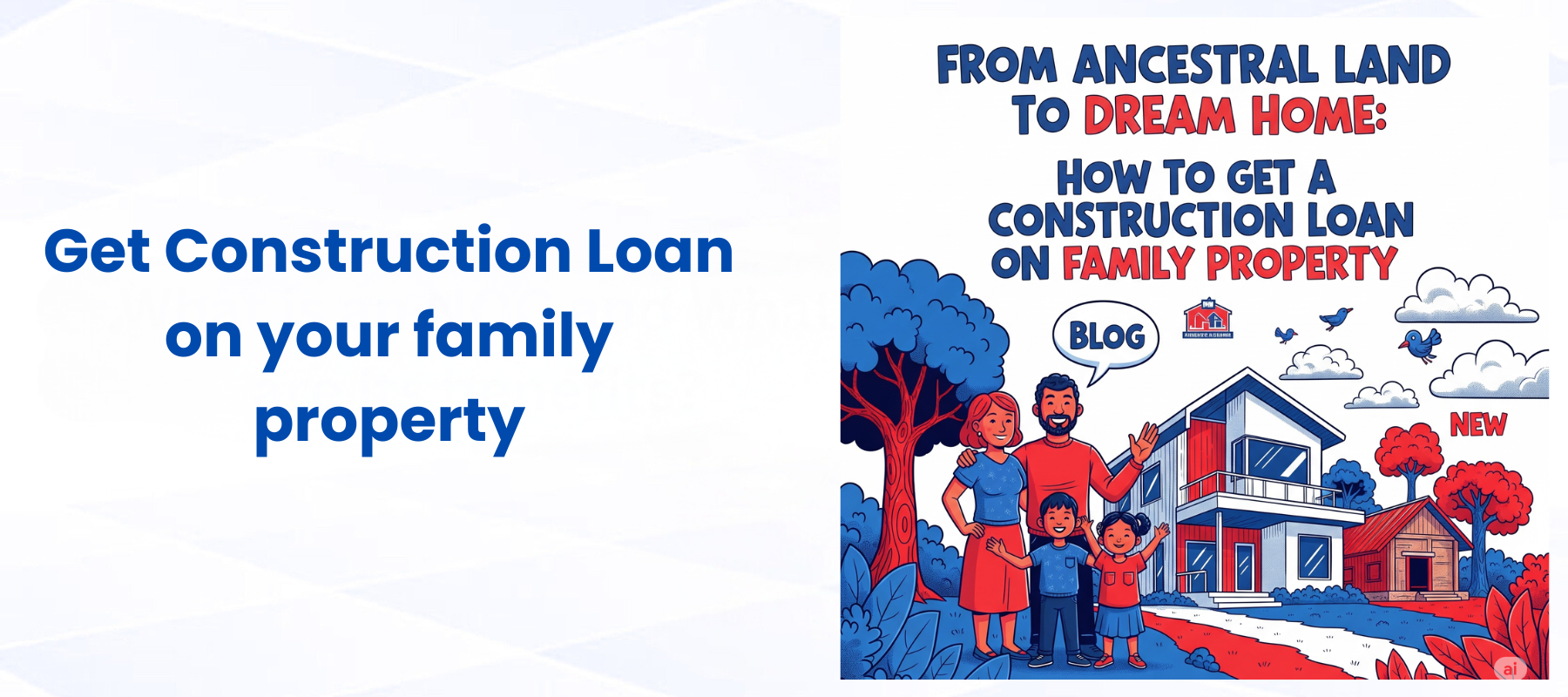 From Ancestral Land to Dream Home: How to Get a Construction Loan on Family Property