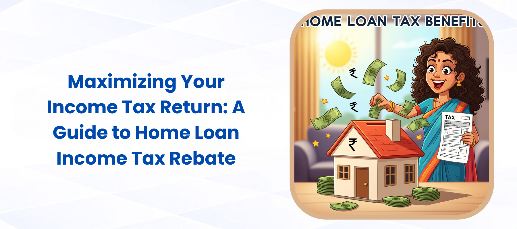 How to Maximize Home Loan Tax Rebates When Filing Your ITR