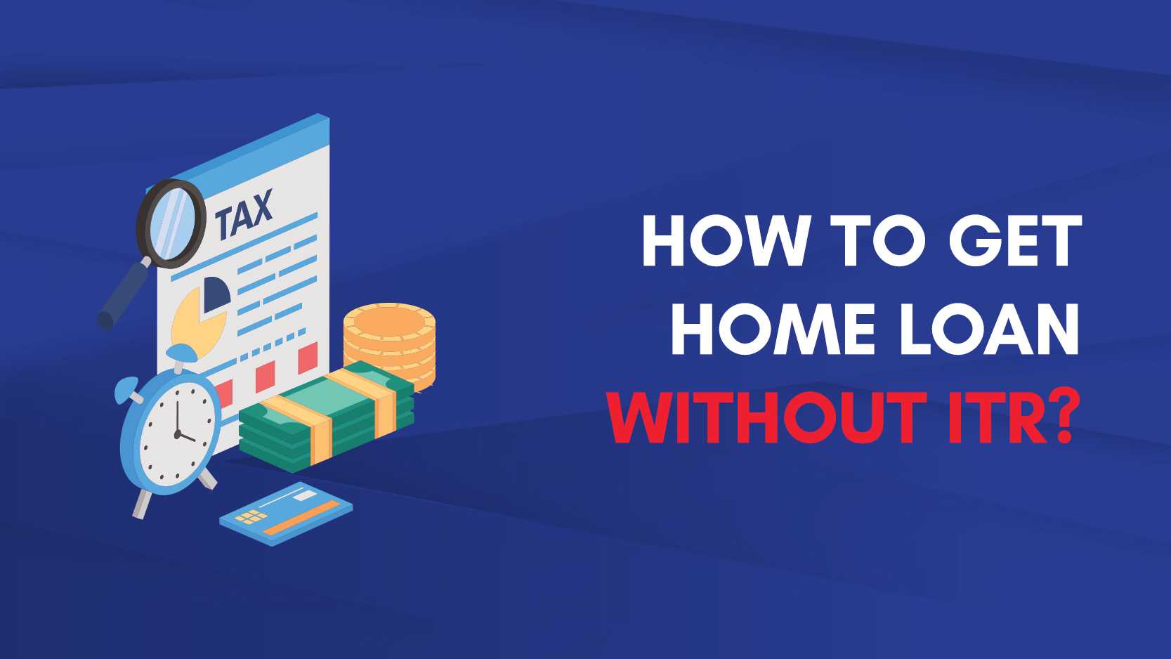 How to Get a Home Loan without ITR?