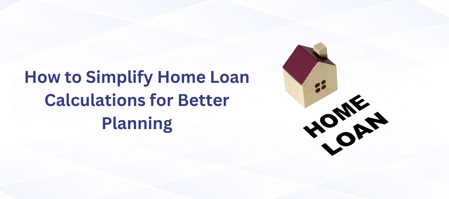 How to Simplify Home Loan Calculations for Better Planning