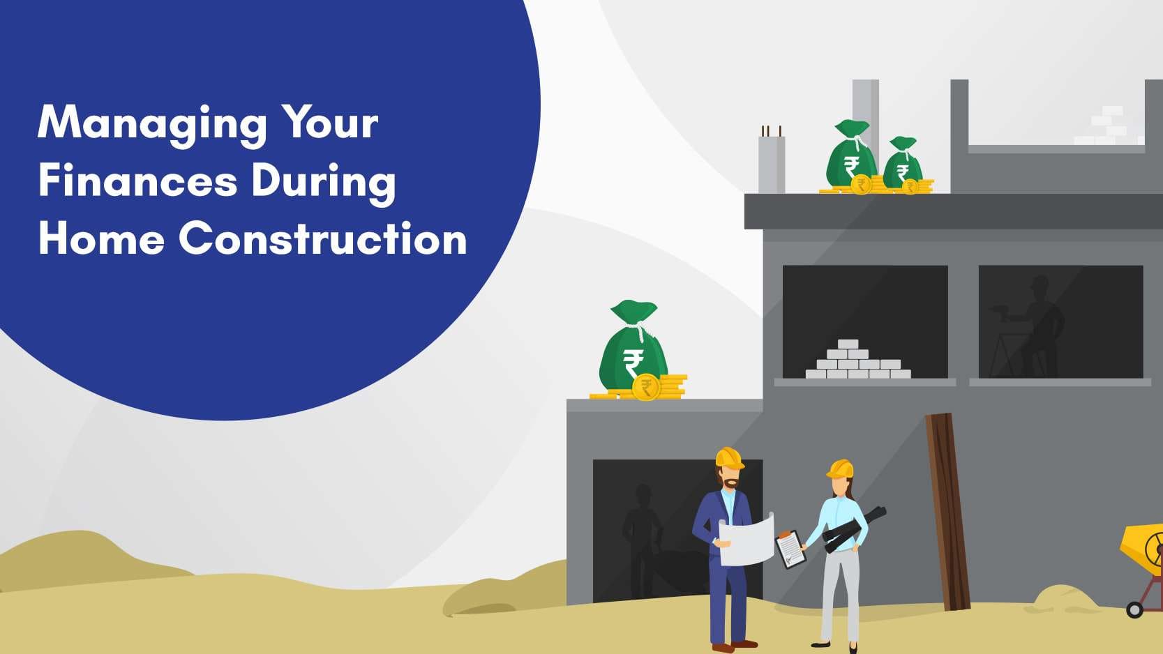 Managing Your Finances During Home Construction: Budgeting Tips