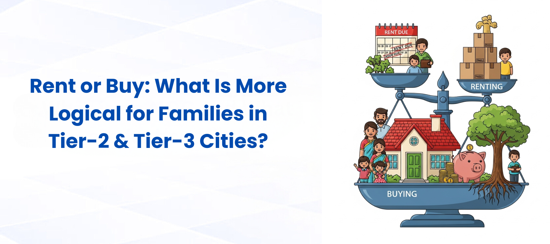 Rent or Buy: What Is More Logical for Families in Tier-2 & Tier-3 Cities?