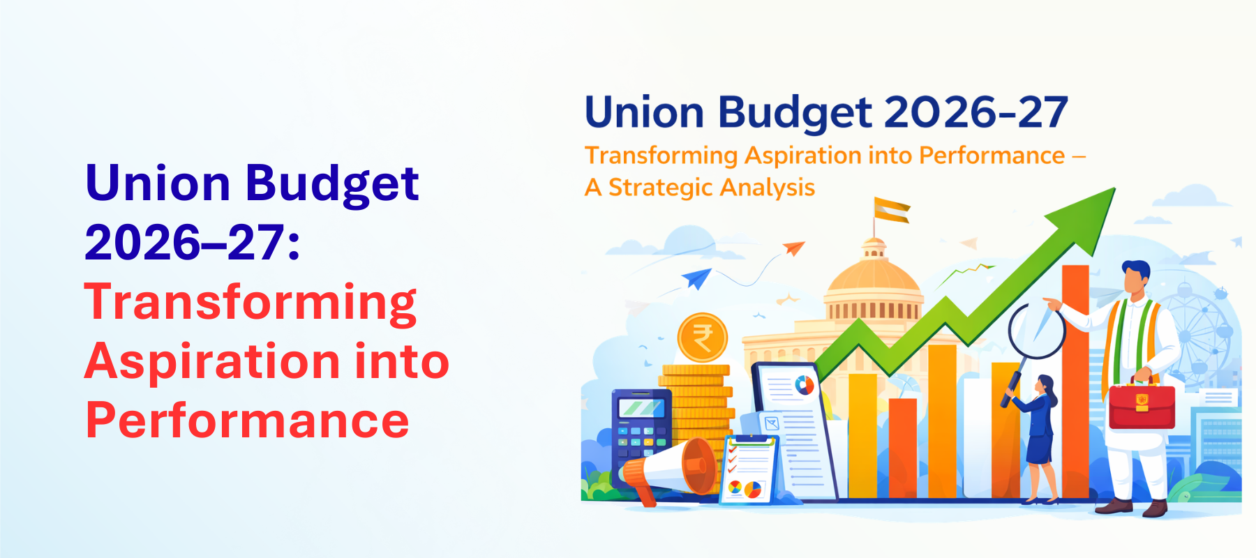 Union Budget 2026–27: Transforming Aspiration into Performance – A Strategic Analysis