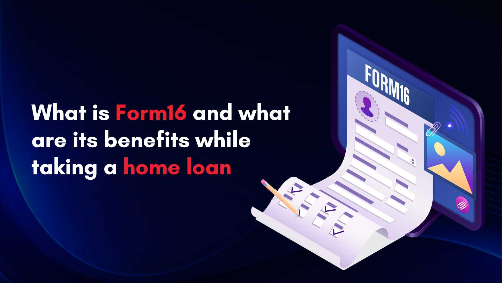 What is Form 16 and What are its Benefits while taking a Home Loan?