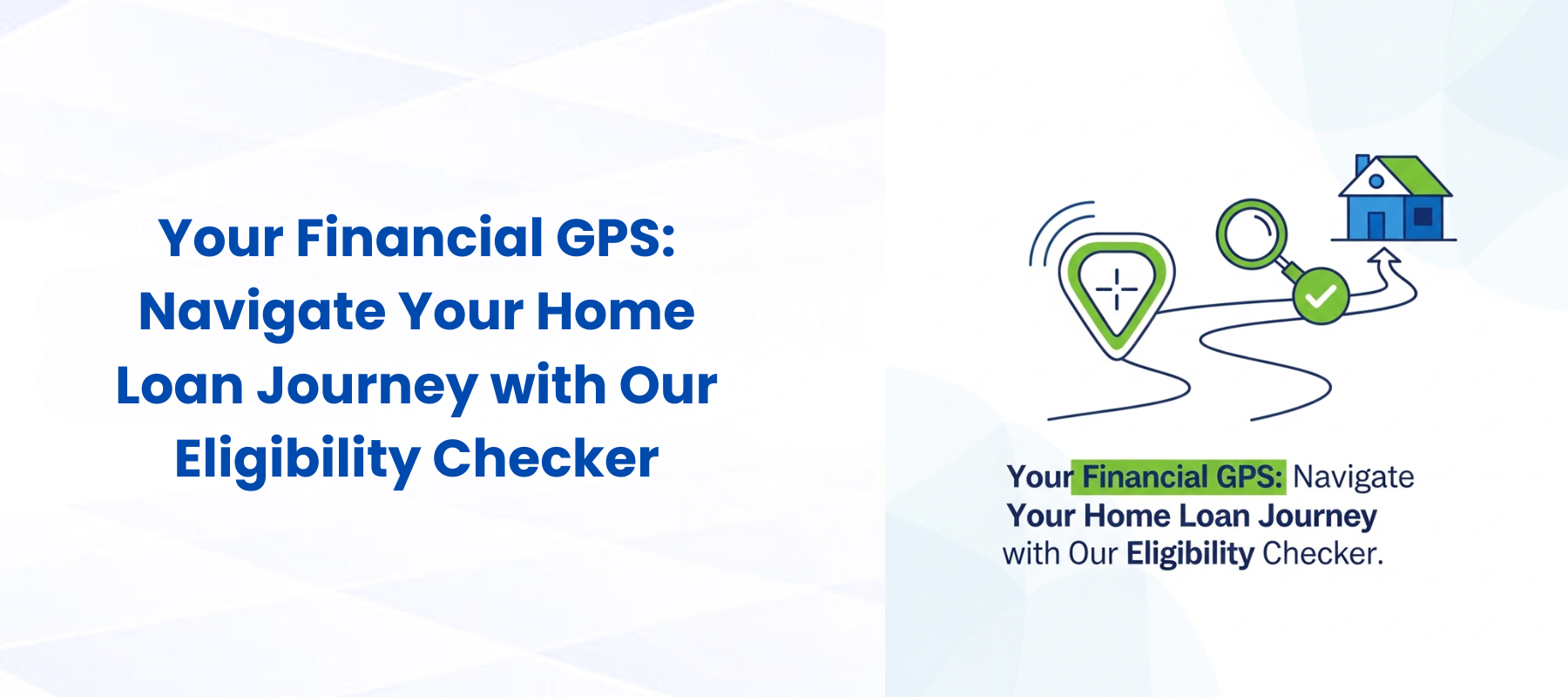 Your Financial GPS: Navigate Your Home Loan Journey with Our Eligibility Checker